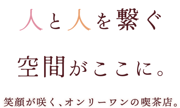 人と人を繋ぐ空間がここに。笑顔が咲く、オンリーワンの喫茶店。